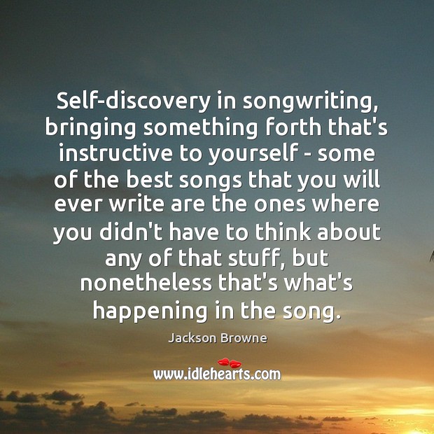 Self-discovery in songwriting, bringing something forth that’s instructive to yourself – some Image