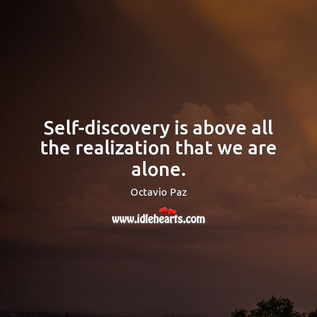 Self-discovery is above all the realization that we are alone. Octavio Paz Picture Quote
