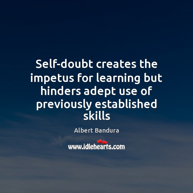 Self-doubt creates the impetus for learning but hinders adept use of previously Image