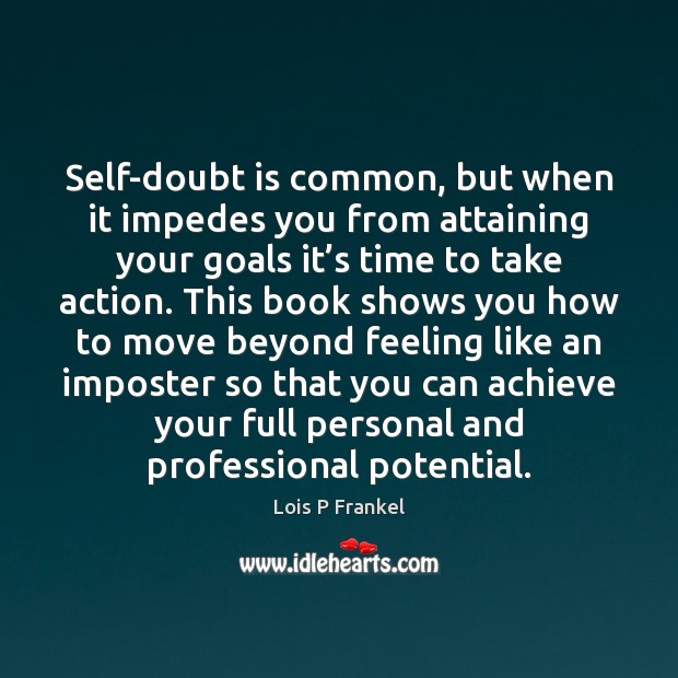 Self-doubt is common, but when it impedes you from attaining your goals Lois P Frankel Picture Quote