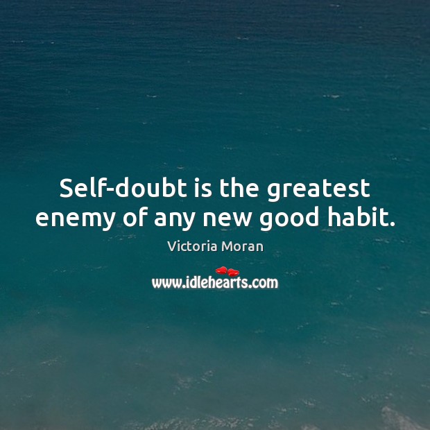 Self-doubt is the greatest enemy of any new good habit. Victoria Moran Picture Quote