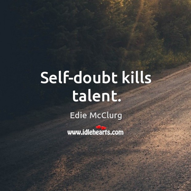 Self-doubt kills talent. Edie McClurg Picture Quote