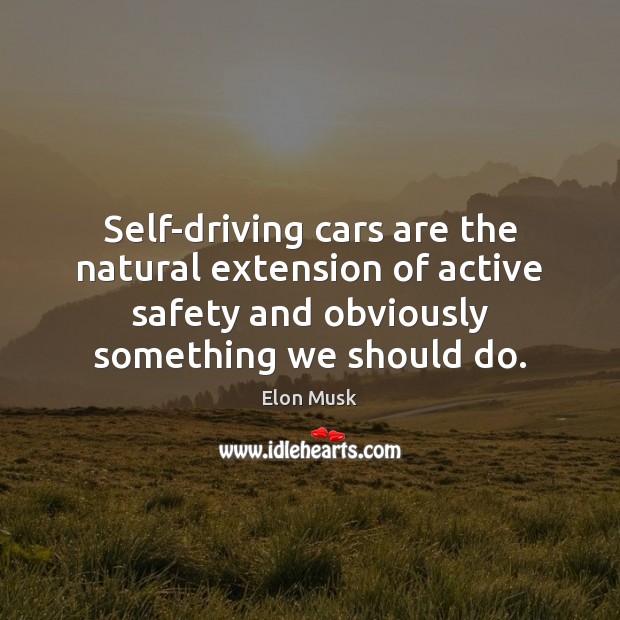 Self-driving cars are the natural extension of active safety and obviously something Elon Musk Picture Quote