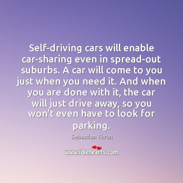 Self-driving cars will enable car-sharing even in spread-out suburbs. A car will Sebastian Thrun Picture Quote