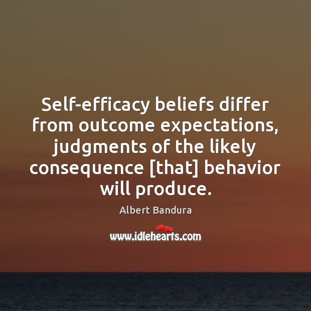 Self-efficacy beliefs differ from outcome expectations, judgments of the likely consequence [that] Albert Bandura Picture Quote