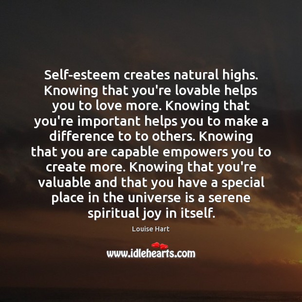 Self-esteem creates natural highs. Knowing that you’re lovable helps you to love Louise Hart Picture Quote