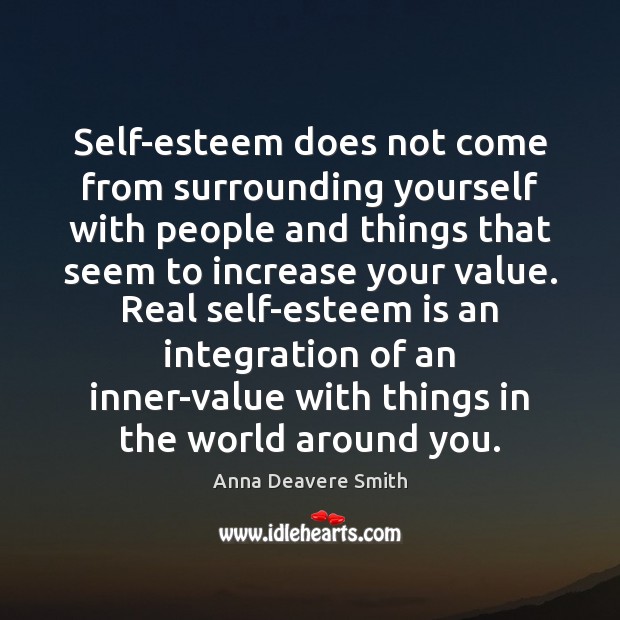 Self-esteem does not come from surrounding yourself with people and things that Anna Deavere Smith Picture Quote