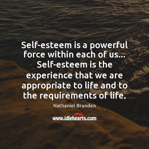 Self-esteem is a powerful force within each of us… Self-esteem is the Image