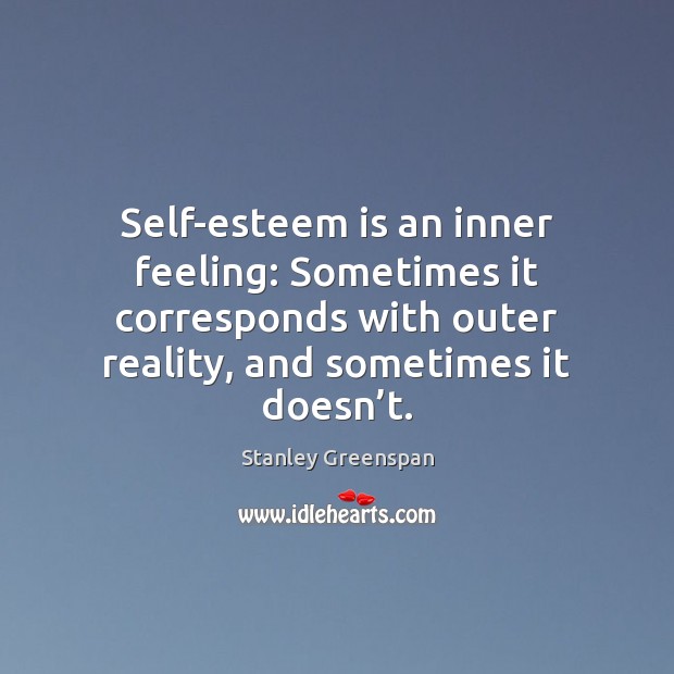 Self-esteem is an inner feeling: Sometimes it corresponds with outer reality, and Stanley Greenspan Picture Quote