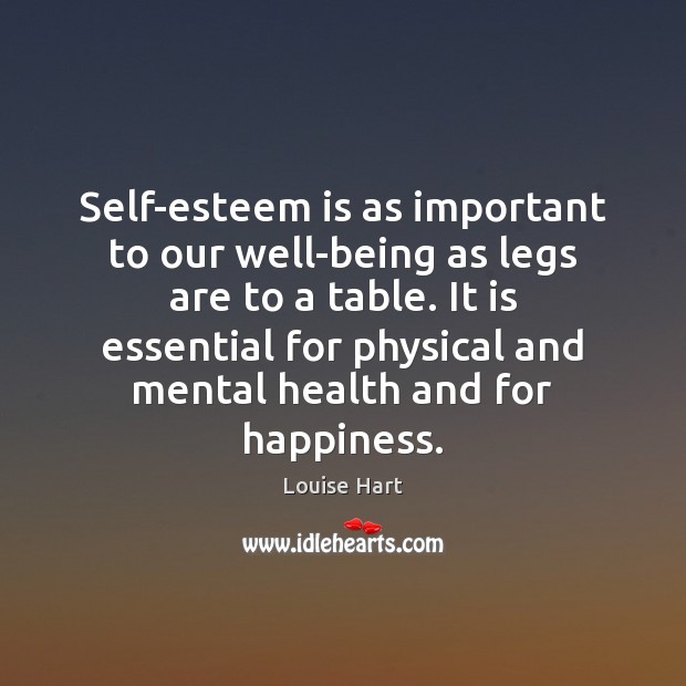 Self-esteem is as important to our well-being as legs are to a Louise Hart Picture Quote
