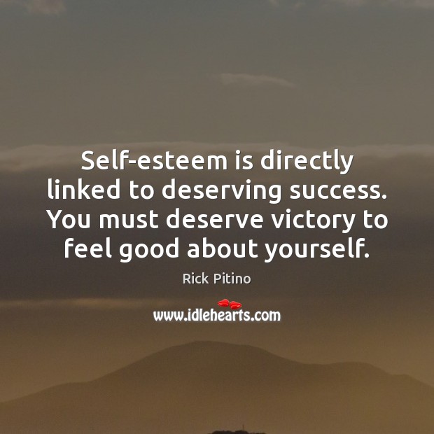 Self-esteem is directly linked to deserving success. You must deserve victory to Rick Pitino Picture Quote