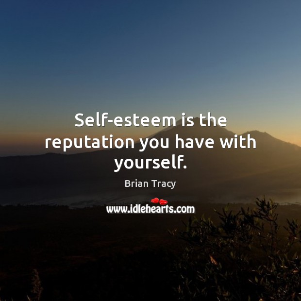Self-esteem is the reputation you have with yourself. Brian Tracy Picture Quote