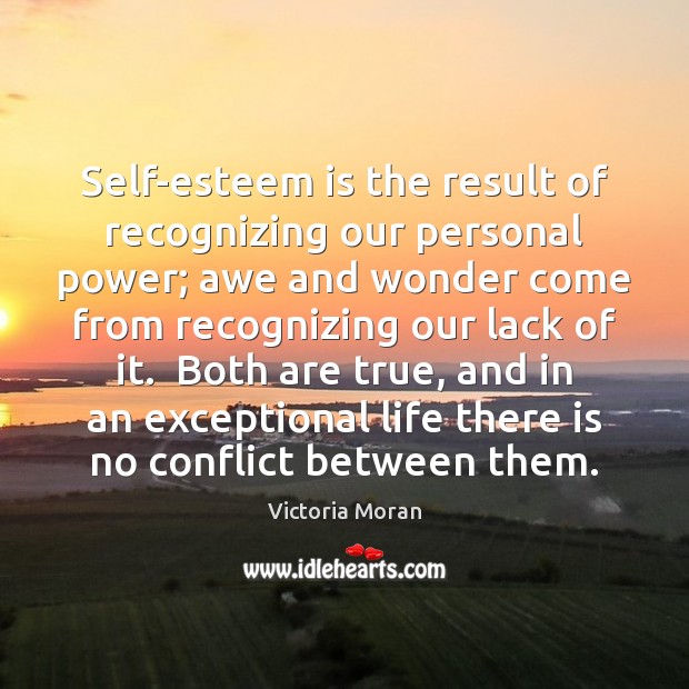 Self-esteem is the result of recognizing our personal power; awe and wonder 