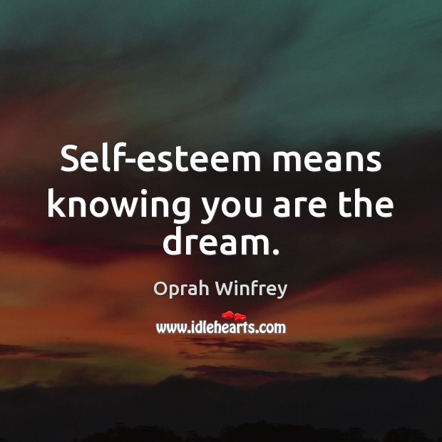 Self-esteem means knowing you are the dream. Oprah Winfrey Picture Quote