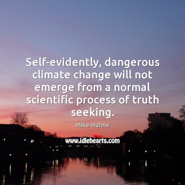 Self-evidently, dangerous climate change will not emerge from a normal scientific process Mike Hulme Picture Quote
