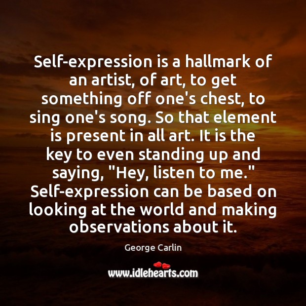 Self-expression is a hallmark of an artist, of art, to get something Image