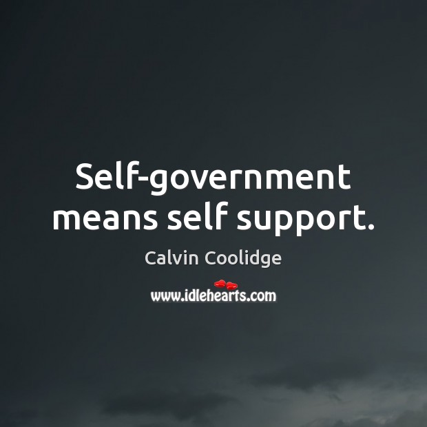 Self-government means self support. Calvin Coolidge Picture Quote
