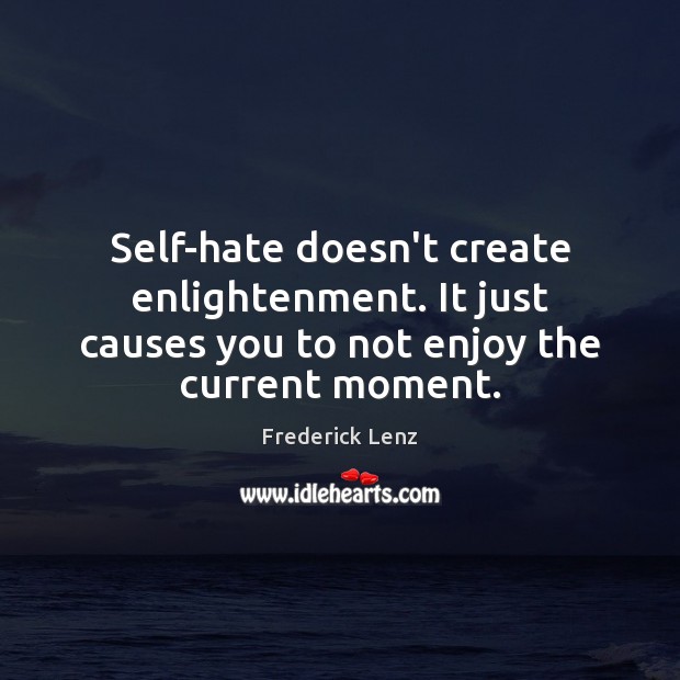 Self-hate doesn’t create enlightenment. It just causes you to not enjoy the Hate Quotes Image