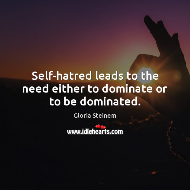 Self-hatred leads to the need either to dominate or to be dominated. Image