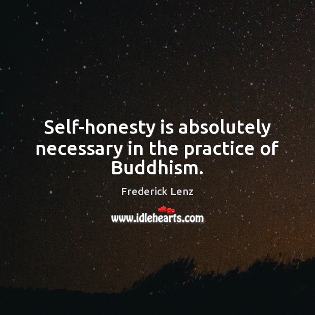 Self-honesty is absolutely necessary in the practice of Buddhism. Honesty Quotes Image