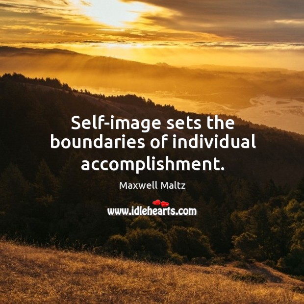 Self-image sets the boundaries of individual accomplishment. Maxwell Maltz Picture Quote