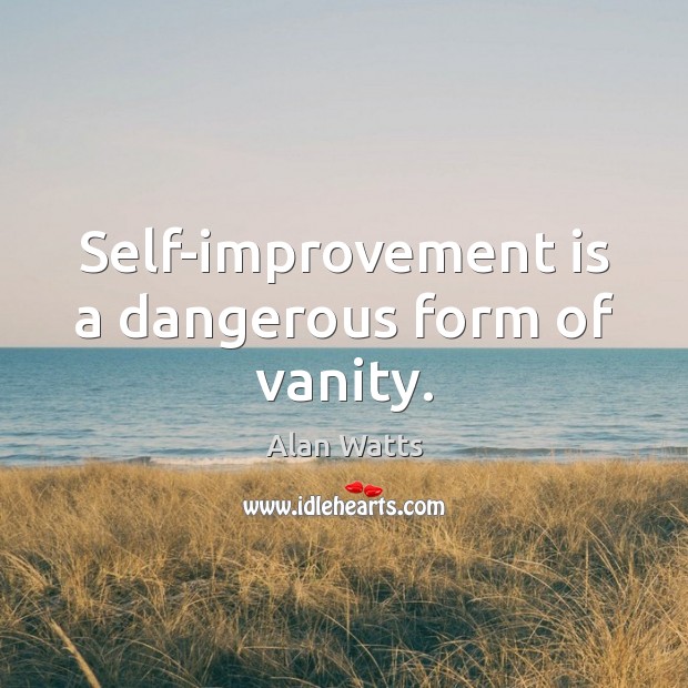 Self-improvement is a dangerous form of vanity. Alan Watts Picture Quote