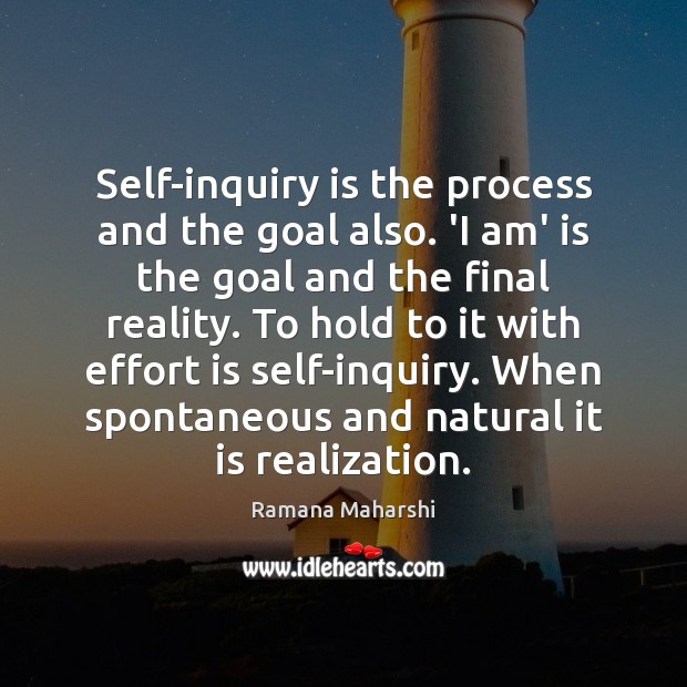 Self-inquiry is the process and the goal also. ‘I am’ is the Image