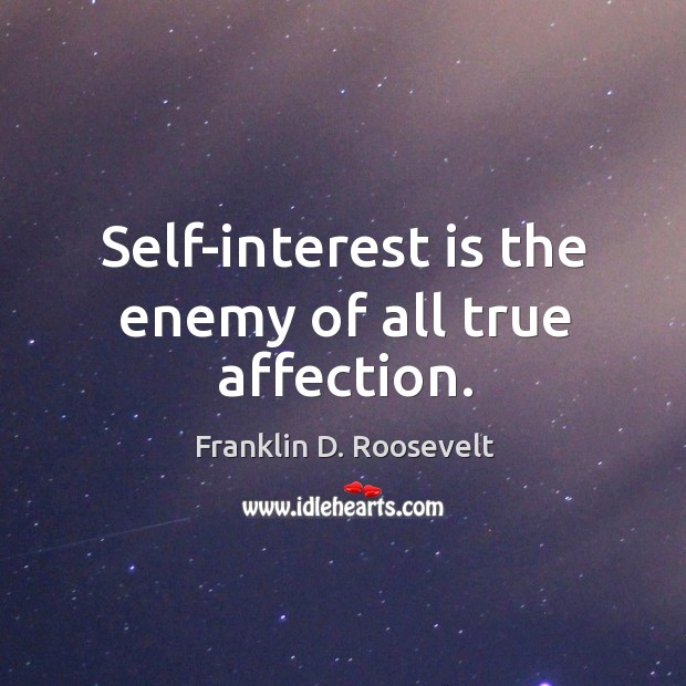 Self-interest is the enemy of all true affection. Franklin D. Roosevelt Picture Quote