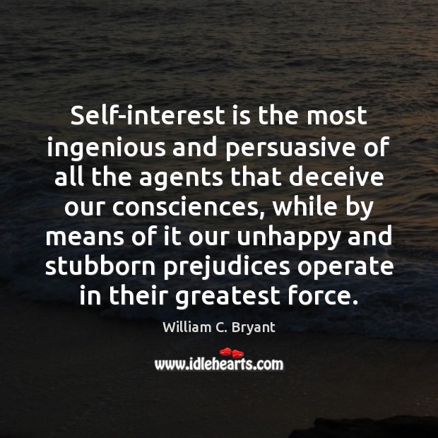 Self-interest is the most ingenious and persuasive of all the agents that William C. Bryant Picture Quote