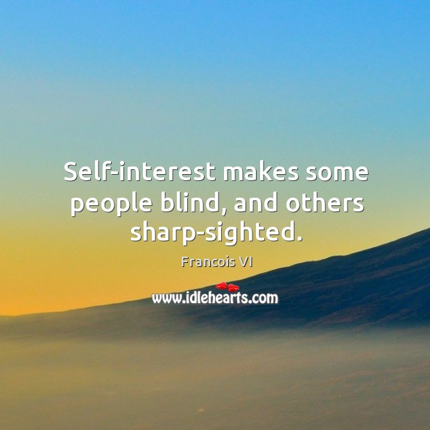 Self-interest makes some people blind, and others sharp-sighted. Duc De La Rochefoucauld Picture Quote