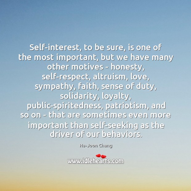 Self-interest, to be sure, is one of the most important, but we Ha-Joon Chang Picture Quote