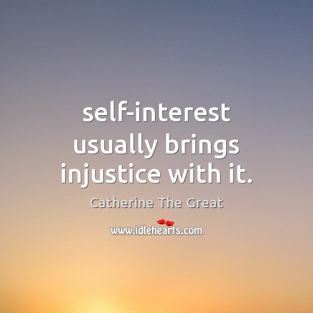 Self-interest usually brings injustice with it. Catherine The Great Picture Quote
