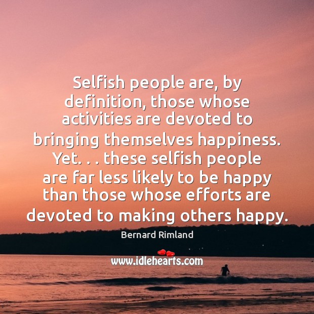 Selfish people are, by definition, those whose activities are devoted to bringing Image