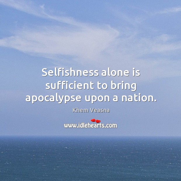 Selfishness alone is sufficient to bring apocalypse upon a nation. Image