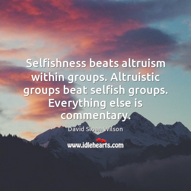 Selfishness beats altruism within groups. Altruistic groups beat selfish groups. Everything else Selfish Quotes Image
