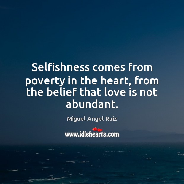 Selfishness comes from poverty in the heart, from the belief that love is not abundant. Image
