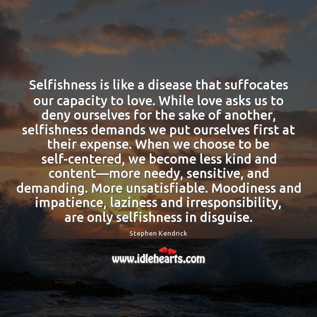 Selfishness is like a disease that suffocates our capacity to love. While Stephen Kendrick Picture Quote