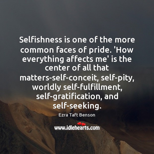 Selfishness is one of the more common faces of pride. ‘How everything Ezra Taft Benson Picture Quote