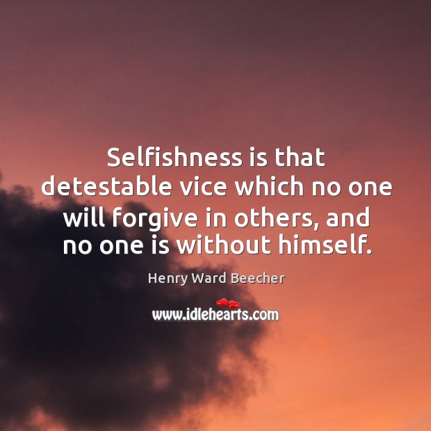 Selfishness is that detestable vice which no one will forgive in others, and no one is without himself. Image
