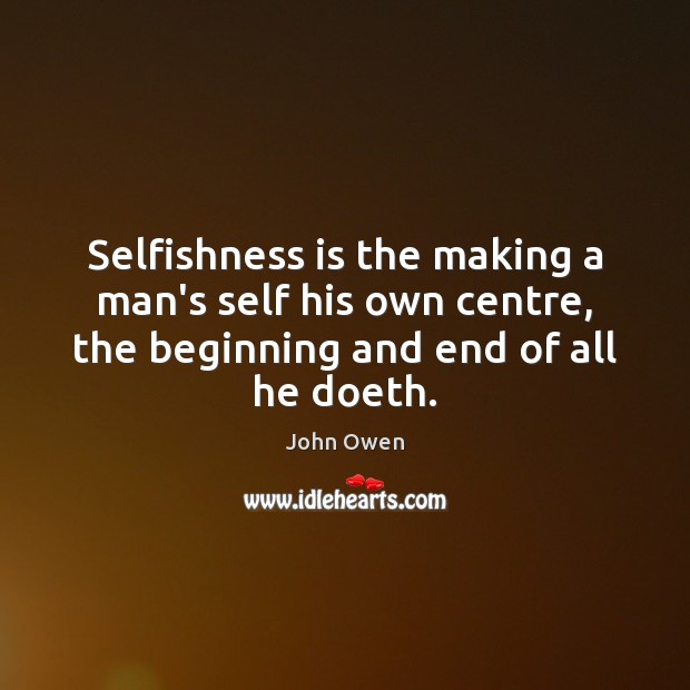 Selfishness is the making a man’s self his own centre, the beginning Image