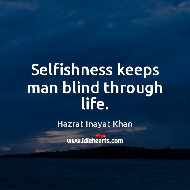 Selfishness keeps man blind through life. Hazrat Inayat Khan Picture Quote