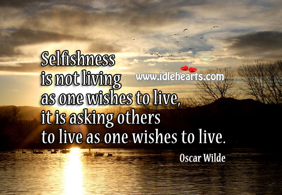 Selfishness is not living as one wishes to live Oscar Wilde Picture Quote