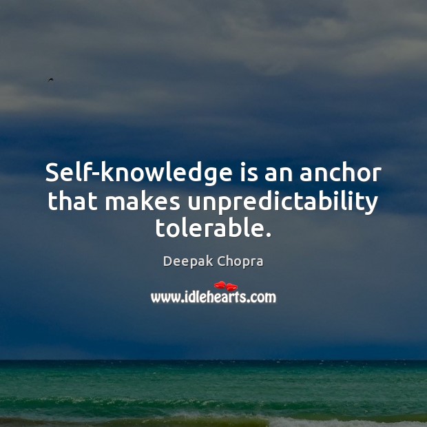 Self-knowledge is an anchor that makes unpredictability tolerable. Knowledge Quotes Image