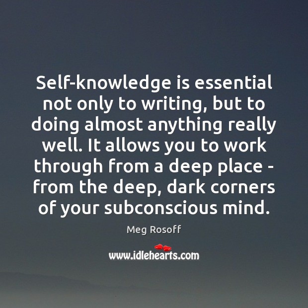 Self-knowledge is essential not only to writing, but to doing almost anything Image