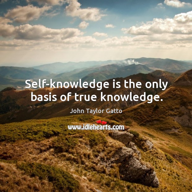 Self-knowledge is the only basis of true knowledge. Image