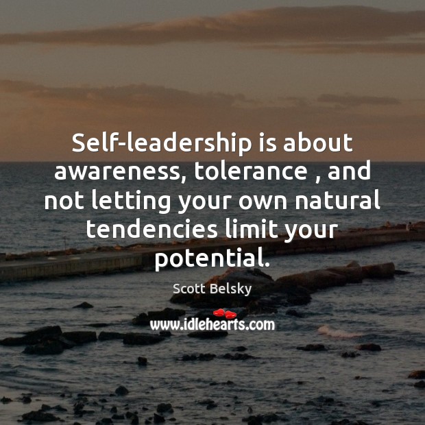 Self-leadership is about awareness, tolerance , and not letting your own natural tendencies Scott Belsky Picture Quote