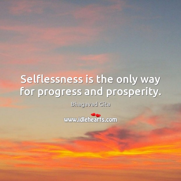 Selflessness is the only way for progress and prosperity. Advice Quotes Image