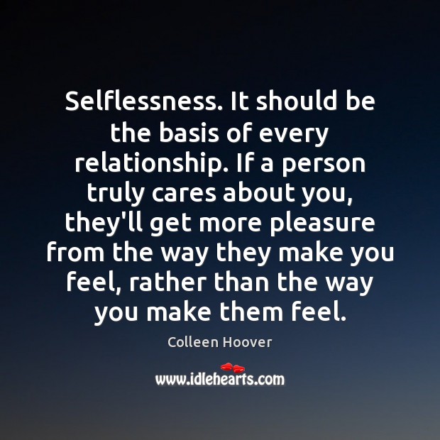 Selflessness. It should be the basis of every relationship. If a person Colleen Hoover Picture Quote
