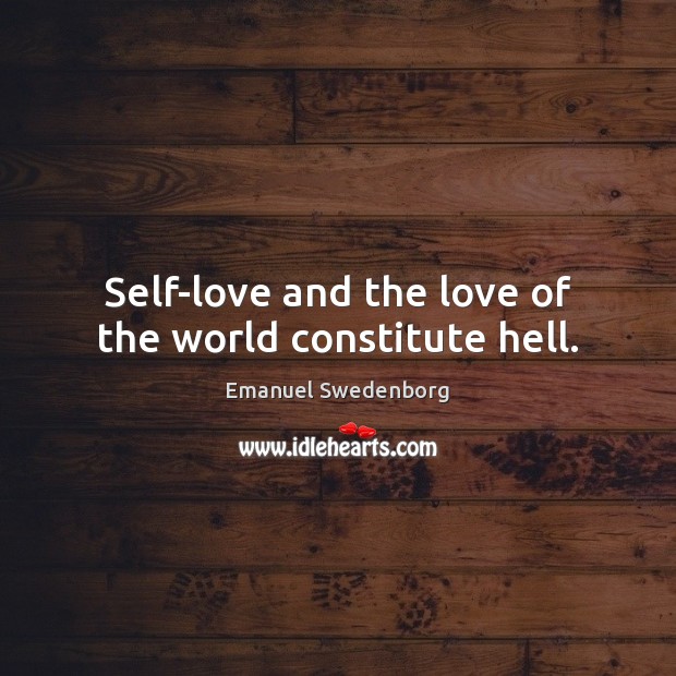 Self-love and the love of the world constitute hell. Image