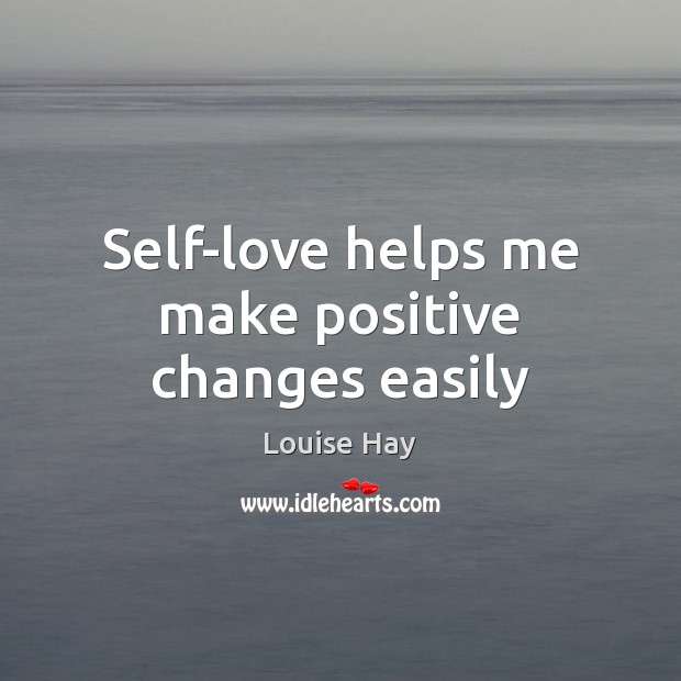 Self-love helps me make positive changes easily Louise Hay Picture Quote